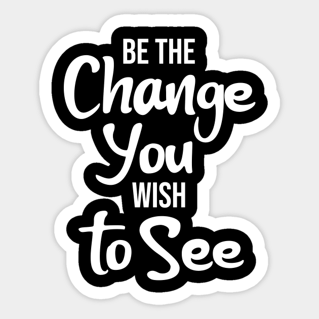 Be the Change You Wish to See Sticker by potatonamotivation